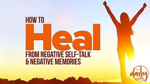 How To Heal from Negative Self-Talk & Negative Memories