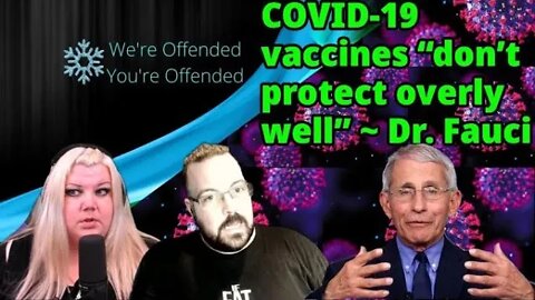 Ep#158 COVID 19 vaccines “don’t protect overly well” Dr. Fauci | We're Offended You're Offended