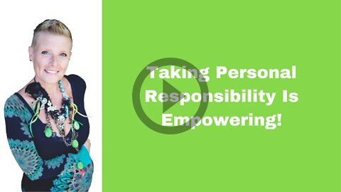 Taking Personal Responsibility Is Empowering!
