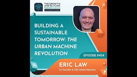 Ep#404 Eric Law: Building a Sustainable Tomorrow: The Urban Machine Revolution