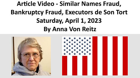 Article Video - Similar Names Fraud, Bankruptcy Fraud, Executors de Son Tort By Anna Von Reitz