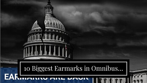 10 Biggest Earmarks in Omnibus…