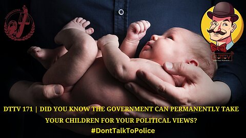 ⚠️DTTV 171⚠️ | Did you Know the Government Can Permanently Take Your Kids for Your Political Views?
