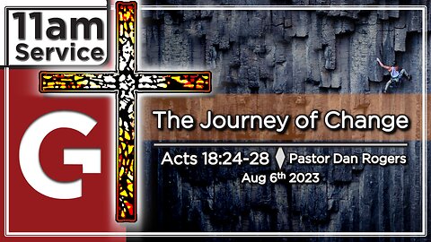GCC AZ 11AM - 08062023 - "The Journey of Change." (Acts 18:24-28)