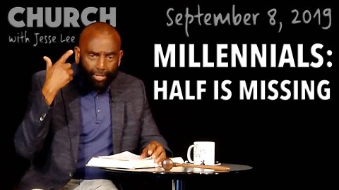 The Missing Half with Millennials (Church, Sep 8, 2019)