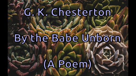 G. K. Chesterton - By the Babe Unborn [Poem/Gedicht]