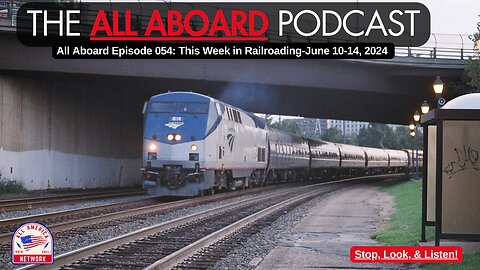 All Aboard Episode 054: This Week in Railroads--June 10-14, 2024