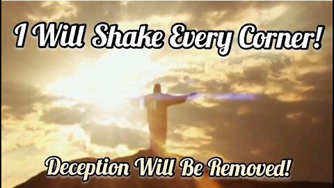 LISTEN: I Will Shake Every Corner of this Earth as the Deception Placed Upon My People is Removed!