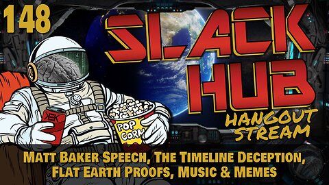 Slack Hub 148: Matt Baker Speech, The Timeline Deception, Flat Earth Proofs, & Music