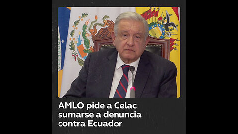 México pide a la Celac suscribir la denuncia contra Ecuador ante a Corte Internacional de Justicia