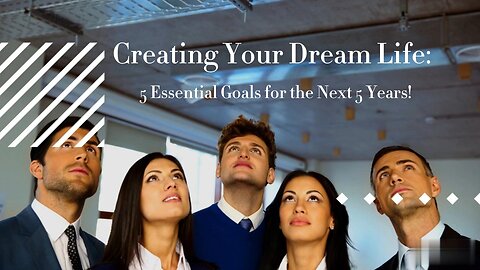 Creating Your Dream Life: 5 Essential Goals for the Next 5 Years!