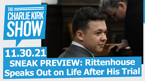 SNEAK PREVIEW: Rittenhouse Speaks Out on Life After His Trial | The Charlie Kirk Show LIVE 11.30.21
