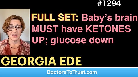GEORGIA EDE | FULL SET: Baby’s brain must have ketones UP and glucose down