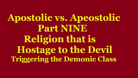 Apostolic Vs Apeostolic Part NINE Triggering the Demonic Class