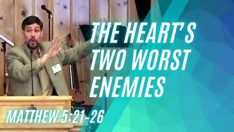The Heart's Two Worst Enemies — Matthew 5:21–26
