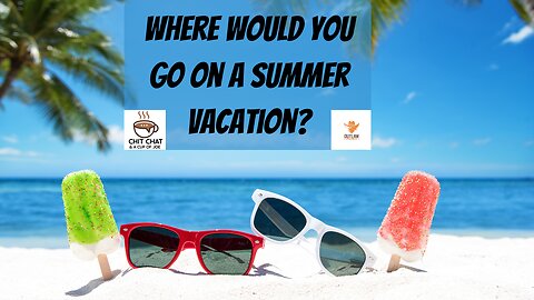 Where would You Go on a Summer Vacation?