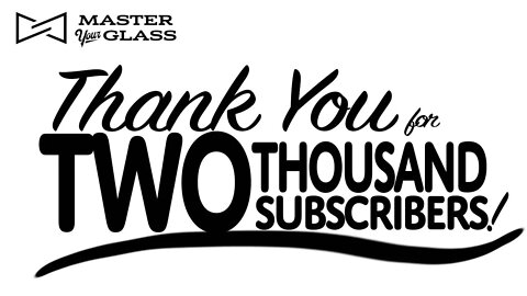 2 Thousand Subs! THANK YOU! | Master Your Glass
