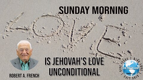 Is Jehovah's Love Unconditional | Sunday Morning w/Robert A. French | The Faith Loop