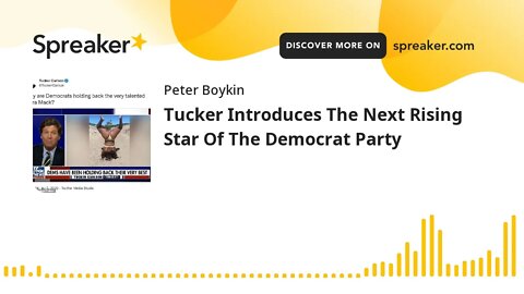 Tucker Introduces The Next Rising Star Of The Democrat Party