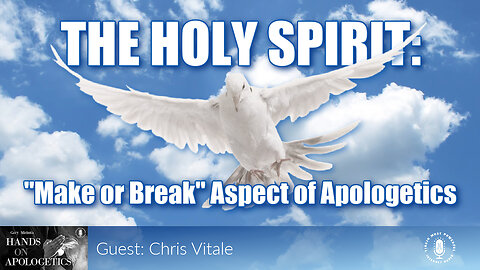 18 Aug 23, Hands on Apologetics: The Holy Spirit: "Make or Break" Aspect of Apologetics