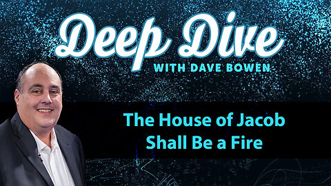The HOUSE OF JACOB Shall Be a FIRE | Teacher: Dave Bowen