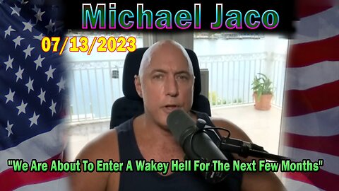 Michael Jaco HUGE Intel July 13: "We Are About To Enter A Wakey Hell For The Next Few Months"