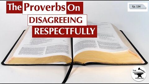 WHAT DOES THE BOOK OF PROVERBS SAY ABOUT DISAGREEING RESPECTFULLY? [EPISODE 134]