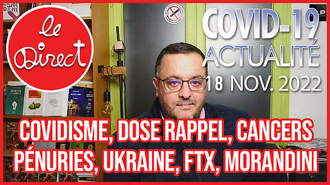 Direct 18 nov. 22 : Covidisme, Doses rappels, Cancers, pénuries, Ukraine, FTX, Morandini...