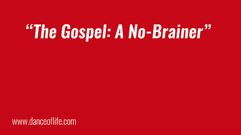 The Gospel: A No Brainer