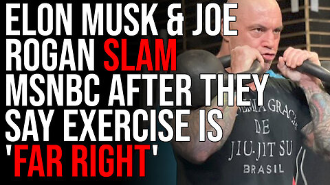 Elon Musk & Joe Rogan SLAM MSNBC After They Say Exercise Is 'FAR RIGHT'