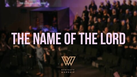 The Name of the Lord | Westgate Worship