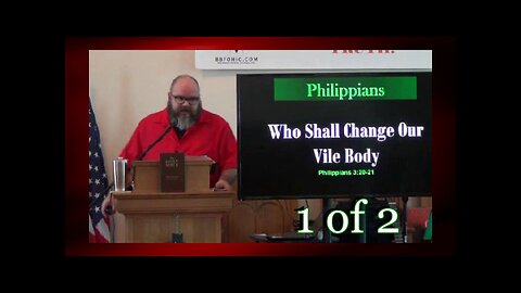 Who Shall Change Our Vile Body (Philippians 3:20-21) 1 of 2