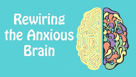 Rewiring the Anxious Brain : Neuroplasticity and the Anxiety Cycle: Anxiety Skills