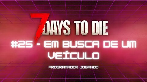 7 Days To Die #25 - Em busca de um veículo - Jogo de sobrevivencia zumbi no linux