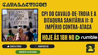 #88 CPI Do Cavalo-De-Troia E A Ditadura Sanitária II: O Império Contra-Ataca