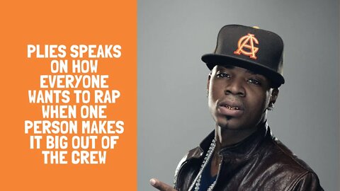 Plies speaks on how everyone wants to rap when one person makes it big out of the crew