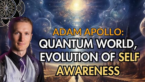Adam Apollo: Quantum World, Evolution of Self Awareness & Space Travel