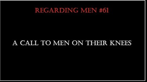 A Call to Men on Their Knees Regarding Men #61
