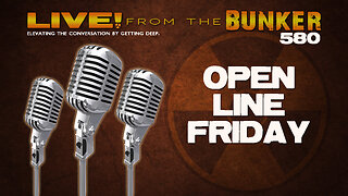 Live From the Bunker 580: Open Line Friday!