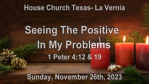 Seeing The Positive In My Problems - House Church Texas, La Vernia- November 26th, 2023