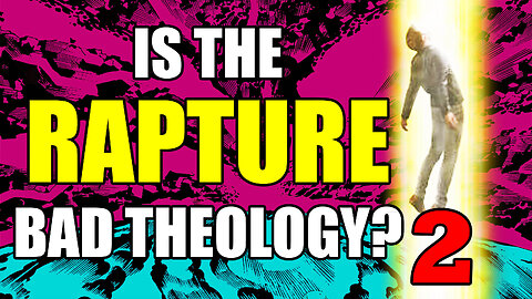 Is the Rapture Bad Theology 2