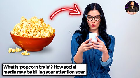 Popcorn Brain is Explained! How Social Media is DESTROYING Your Mind!