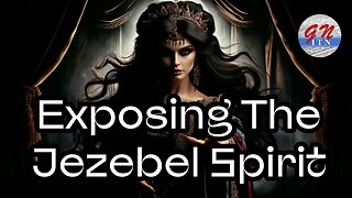 GNITN: Exposing The Jezebel Spirit