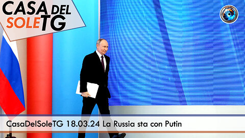 CasaDelSoleTG 18.03.24 La Russia sta con Putin