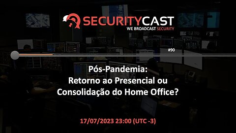[SecurityCast] WebCast #90 - Pós-Pandemia: Retorno ao Presencial ou Consolidação do Home Office?