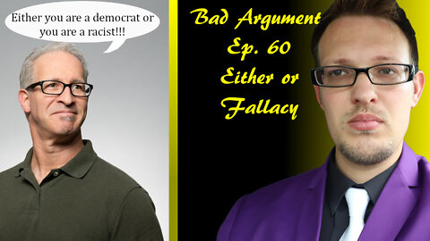 Bad Arguments Ep. 60 Either-Or Fallacy