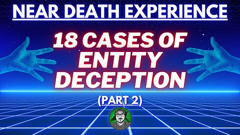 NDE 18 Cases of ENTITY DECEPTION (Part 2) Near Death Experience | Matrix Reincarnation Soul Trap