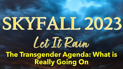 Skyfall 2023: The Transgender Agenda - What is Really Going On by Ted Halley