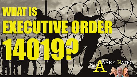 The Awake Nation 03.13.2024 What Is Executive Order 14019?