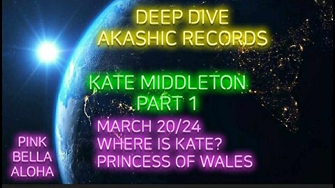 Kate Middleton - Where is She? 3/20/24 * Akashic Records Deep Dive * CLONES Investigation!